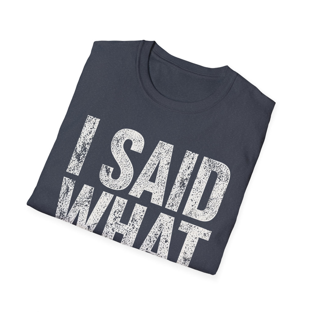 I Said What I Said T-Shirt
